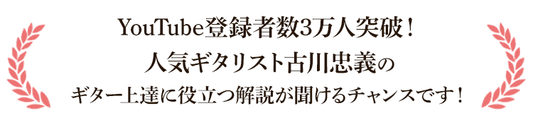 YouTube登録者数3万に突破！人気ギタリスト古川忠義のギター上達に役立つ解説が聞けるチャンスです！